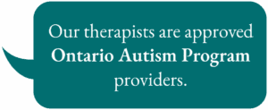 Our therapists are approved Ontario Autism Program providers